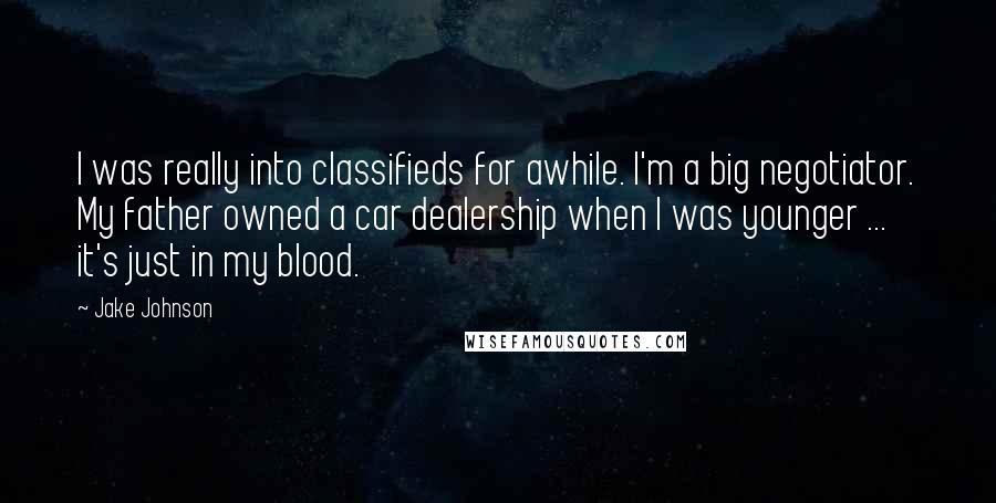 Jake Johnson Quotes: I was really into classifieds for awhile. I'm a big negotiator. My father owned a car dealership when I was younger ... it's just in my blood.