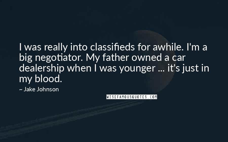 Jake Johnson Quotes: I was really into classifieds for awhile. I'm a big negotiator. My father owned a car dealership when I was younger ... it's just in my blood.