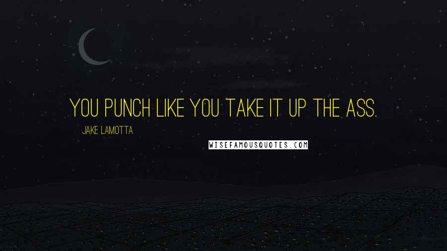 Jake LaMotta Quotes: You punch like you take it up the ass.