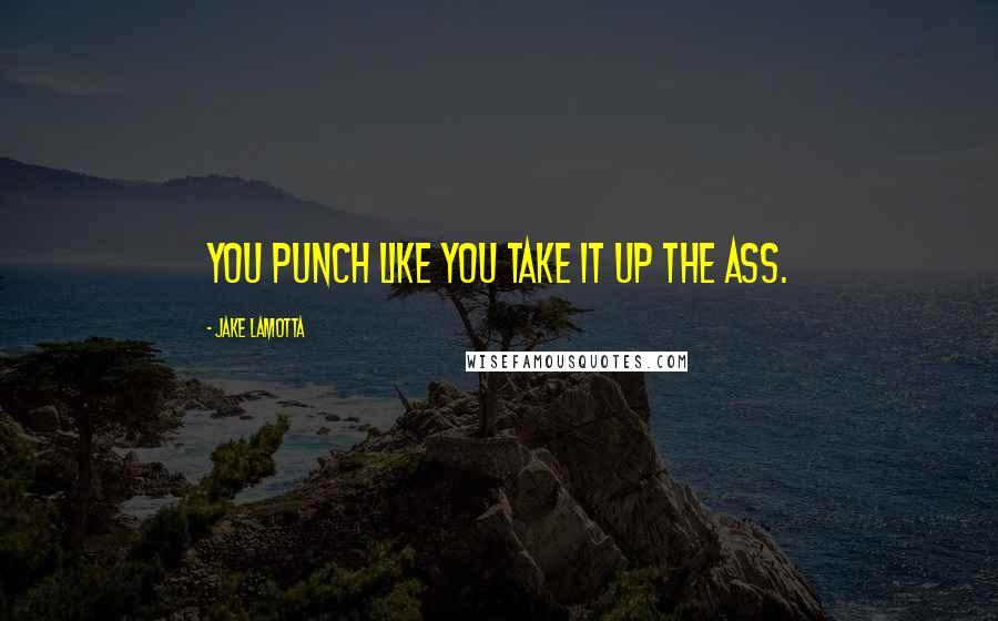 Jake LaMotta Quotes: You punch like you take it up the ass.
