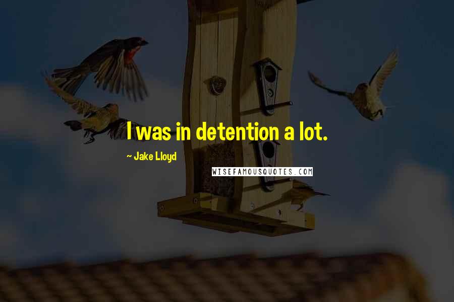 Jake Lloyd Quotes: I was in detention a lot.