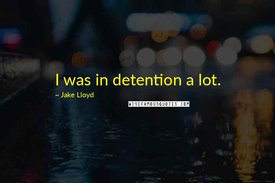 Jake Lloyd Quotes: I was in detention a lot.