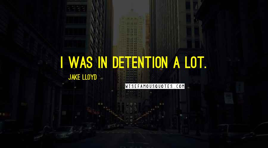 Jake Lloyd Quotes: I was in detention a lot.