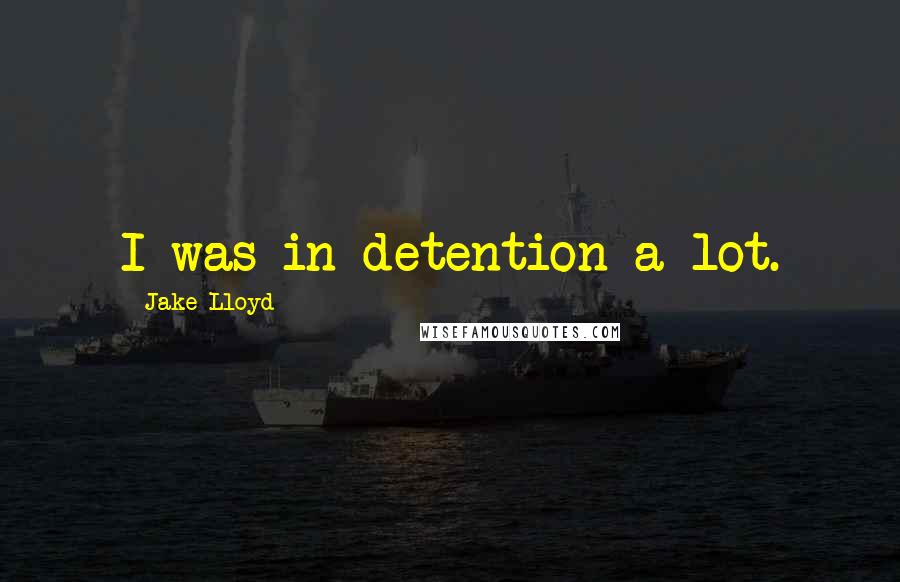 Jake Lloyd Quotes: I was in detention a lot.