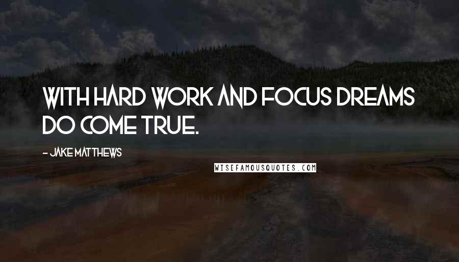 Jake Matthews Quotes: With hard work and focus dreams do come true.