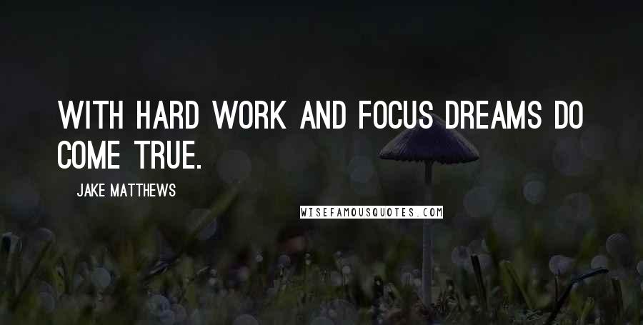 Jake Matthews Quotes: With hard work and focus dreams do come true.