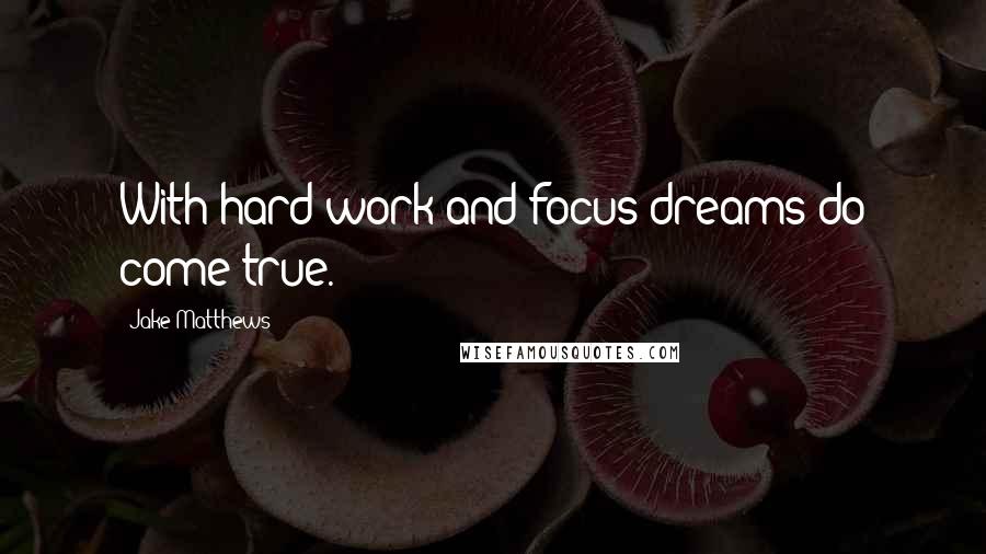 Jake Matthews Quotes: With hard work and focus dreams do come true.