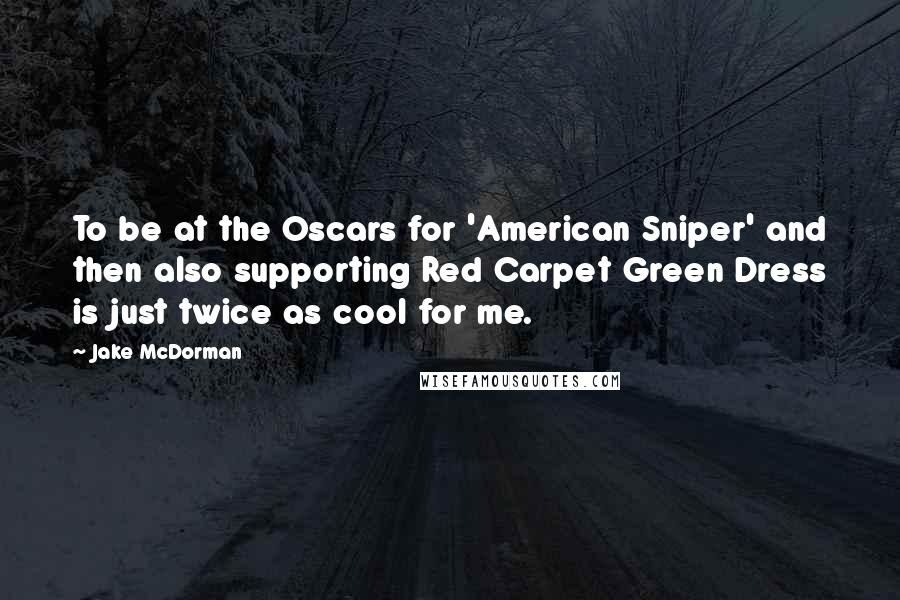 Jake McDorman Quotes: To be at the Oscars for 'American Sniper' and then also supporting Red Carpet Green Dress is just twice as cool for me.