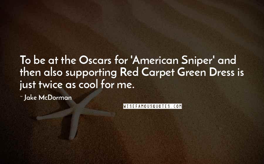 Jake McDorman Quotes: To be at the Oscars for 'American Sniper' and then also supporting Red Carpet Green Dress is just twice as cool for me.