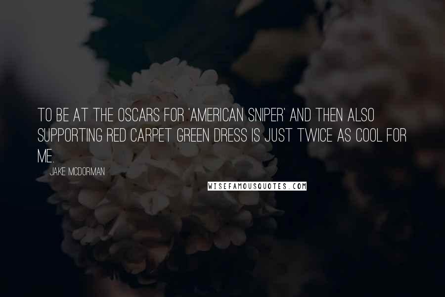 Jake McDorman Quotes: To be at the Oscars for 'American Sniper' and then also supporting Red Carpet Green Dress is just twice as cool for me.