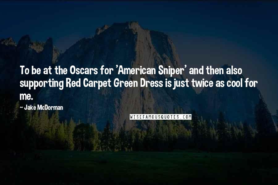 Jake McDorman Quotes: To be at the Oscars for 'American Sniper' and then also supporting Red Carpet Green Dress is just twice as cool for me.