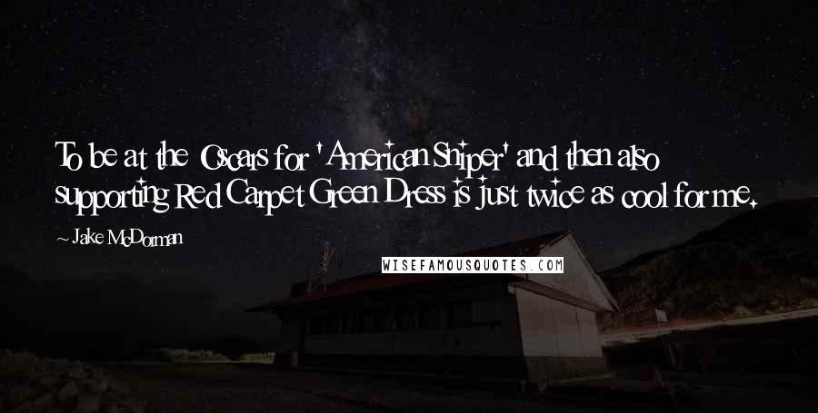 Jake McDorman Quotes: To be at the Oscars for 'American Sniper' and then also supporting Red Carpet Green Dress is just twice as cool for me.