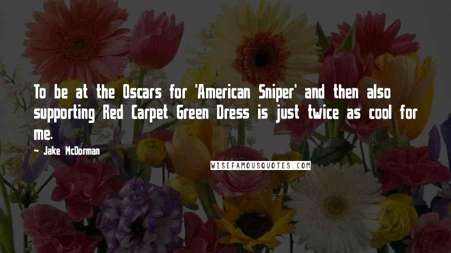 Jake McDorman Quotes: To be at the Oscars for 'American Sniper' and then also supporting Red Carpet Green Dress is just twice as cool for me.