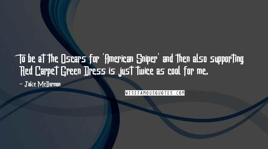 Jake McDorman Quotes: To be at the Oscars for 'American Sniper' and then also supporting Red Carpet Green Dress is just twice as cool for me.