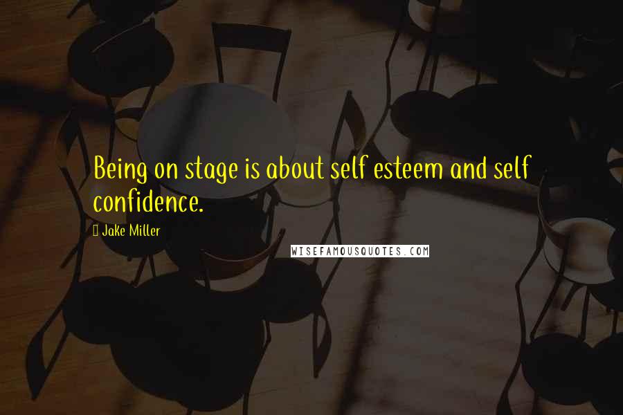 Jake Miller Quotes: Being on stage is about self esteem and self confidence.