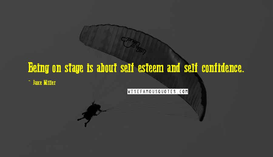 Jake Miller Quotes: Being on stage is about self esteem and self confidence.