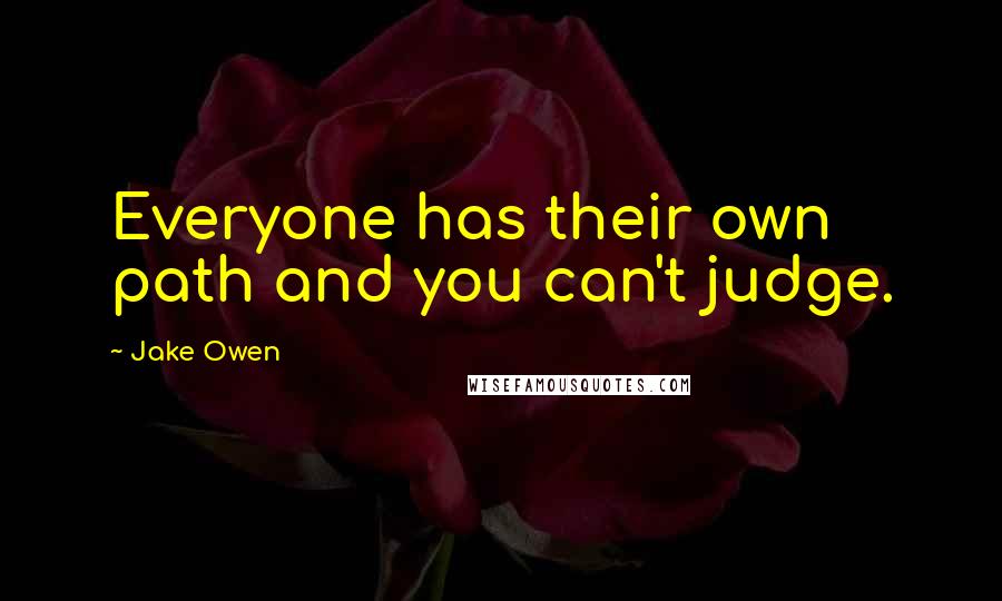 Jake Owen Quotes: Everyone has their own path and you can't judge.