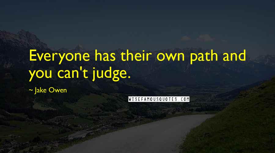 Jake Owen Quotes: Everyone has their own path and you can't judge.