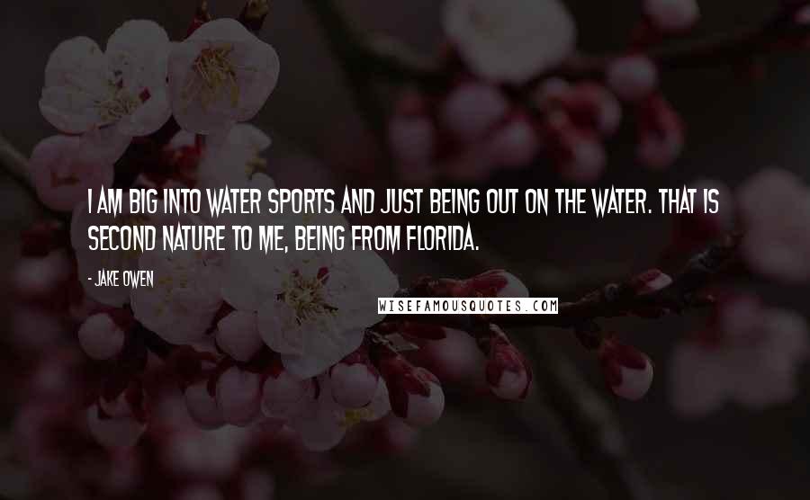 Jake Owen Quotes: I am big into water sports and just being out on the water. That is second nature to me, being from Florida.