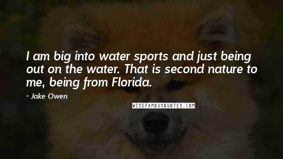 Jake Owen Quotes: I am big into water sports and just being out on the water. That is second nature to me, being from Florida.