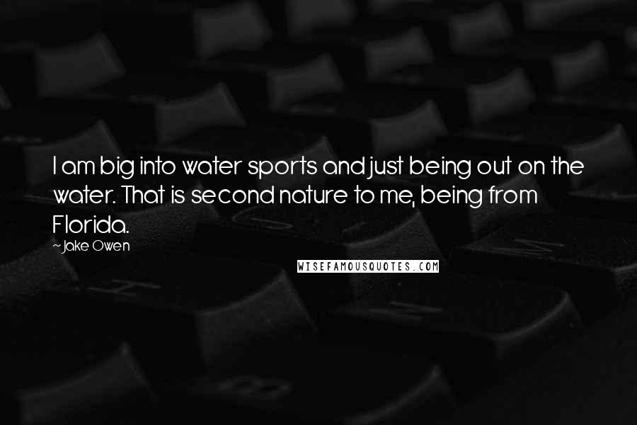 Jake Owen Quotes: I am big into water sports and just being out on the water. That is second nature to me, being from Florida.