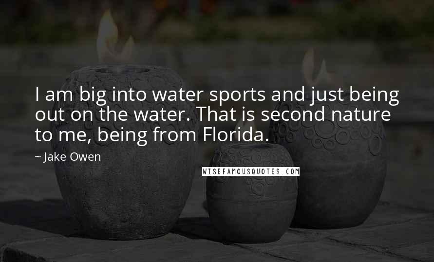 Jake Owen Quotes: I am big into water sports and just being out on the water. That is second nature to me, being from Florida.