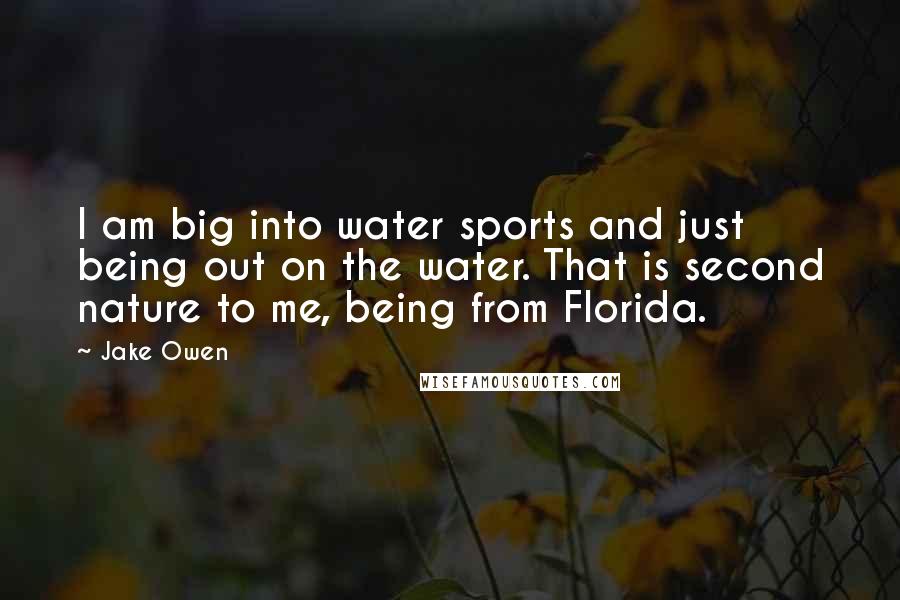 Jake Owen Quotes: I am big into water sports and just being out on the water. That is second nature to me, being from Florida.