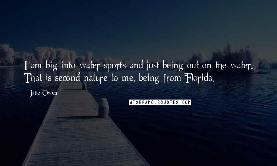 Jake Owen Quotes: I am big into water sports and just being out on the water. That is second nature to me, being from Florida.