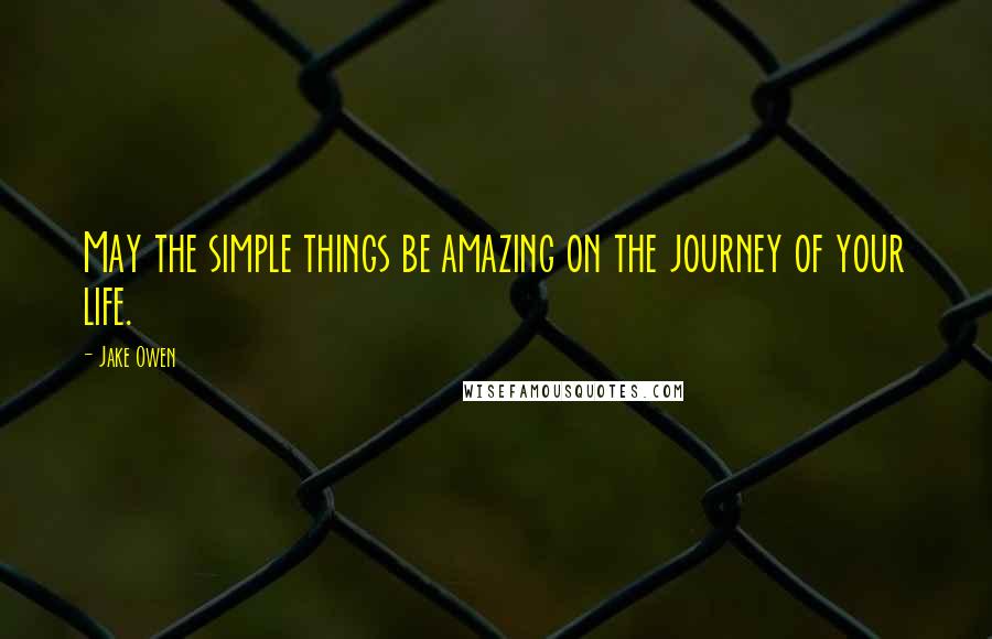 Jake Owen Quotes: May the simple things be amazing on the journey of your life.