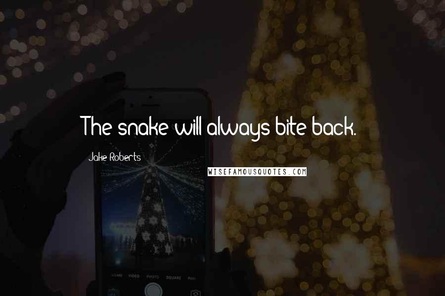 Jake Roberts Quotes: The snake will always bite back.
