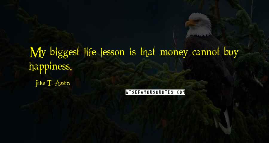 Jake T. Austin Quotes: My biggest life lesson is that money cannot buy happiness.