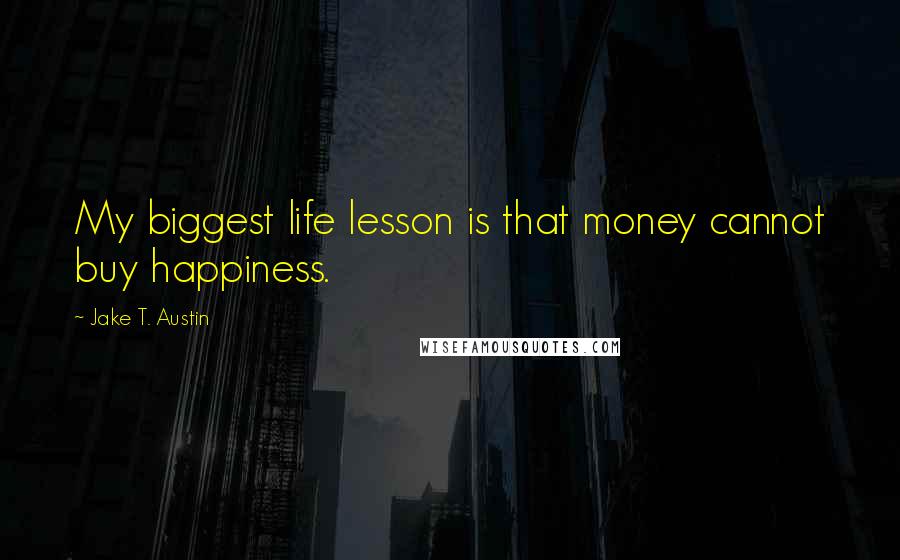 Jake T. Austin Quotes: My biggest life lesson is that money cannot buy happiness.