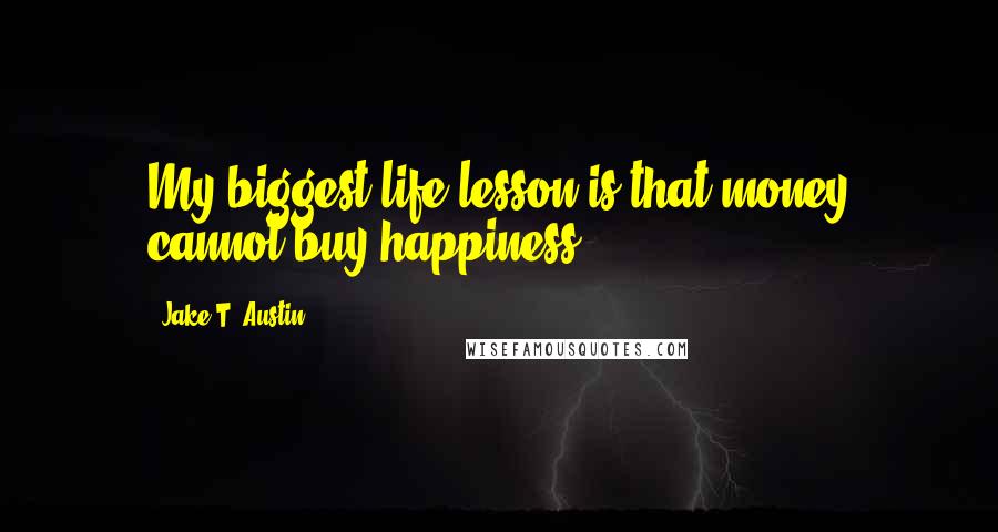 Jake T. Austin Quotes: My biggest life lesson is that money cannot buy happiness.