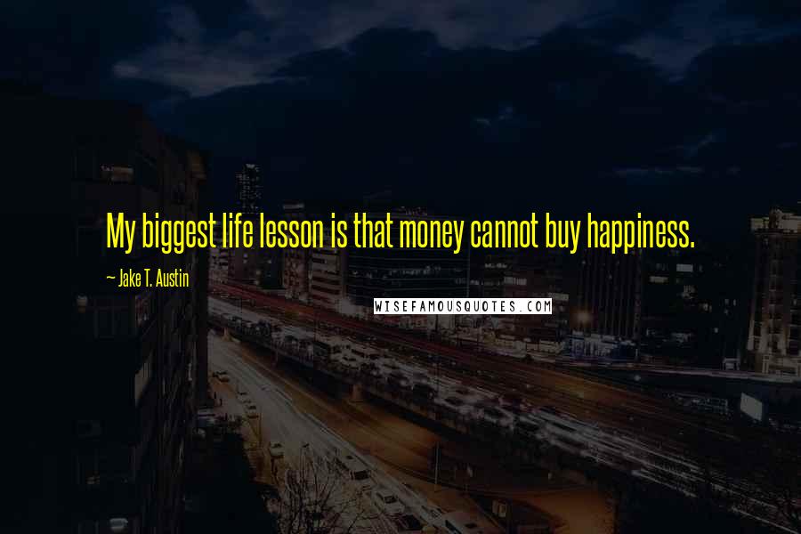 Jake T. Austin Quotes: My biggest life lesson is that money cannot buy happiness.