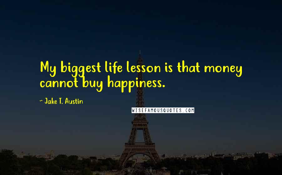 Jake T. Austin Quotes: My biggest life lesson is that money cannot buy happiness.