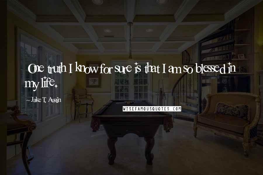 Jake T. Austin Quotes: One truth I know for sure is that I am so blessed in my life.