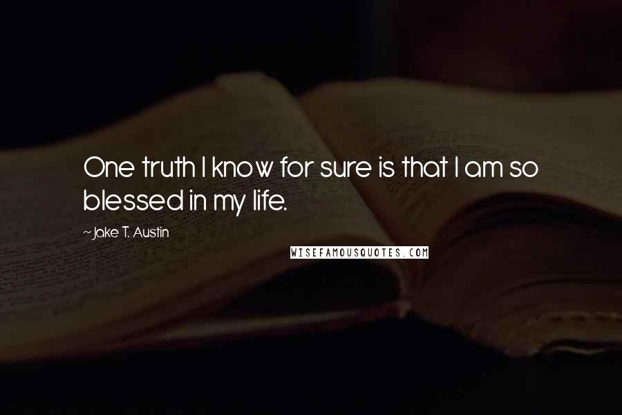 Jake T. Austin Quotes: One truth I know for sure is that I am so blessed in my life.