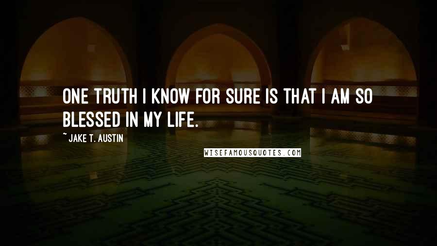 Jake T. Austin Quotes: One truth I know for sure is that I am so blessed in my life.