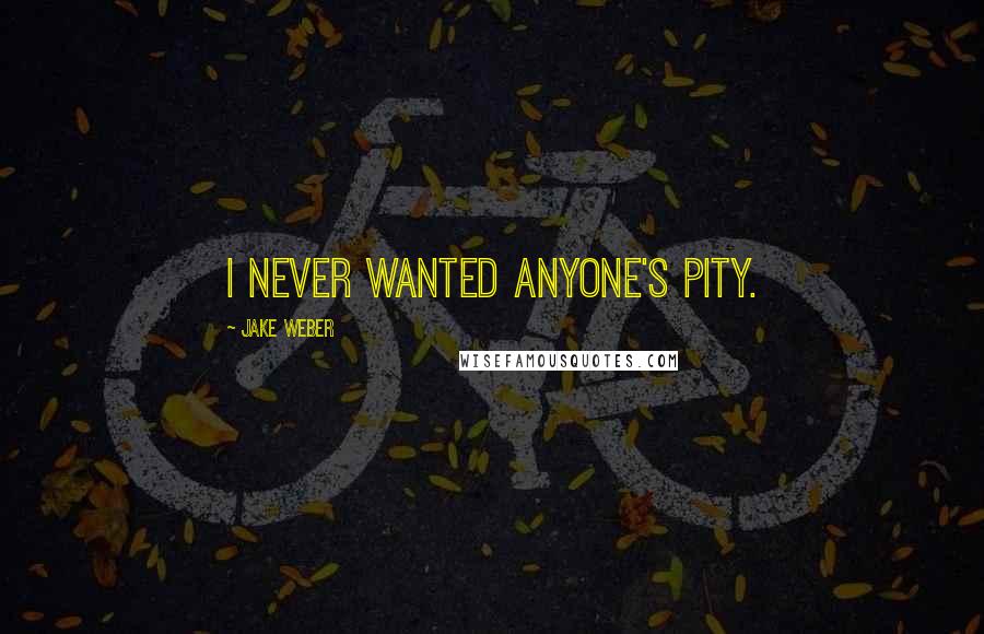 Jake Weber Quotes: I never wanted anyone's pity.