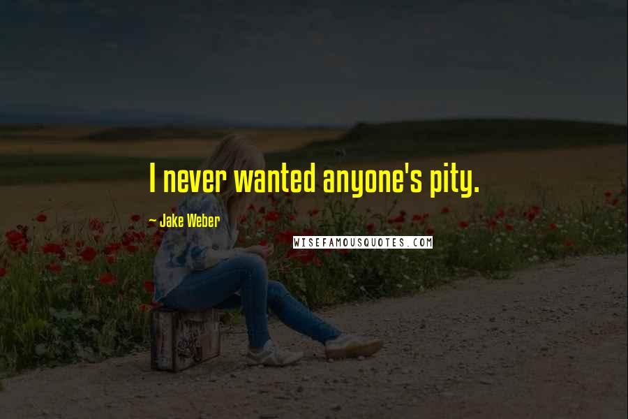 Jake Weber Quotes: I never wanted anyone's pity.