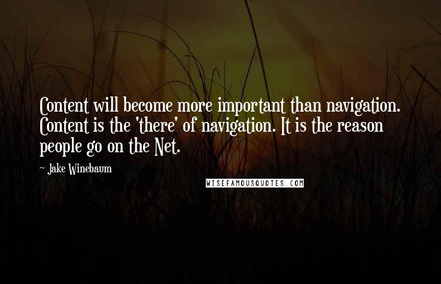 Jake Winebaum Quotes: Content will become more important than navigation. Content is the 'there' of navigation. It is the reason people go on the Net.