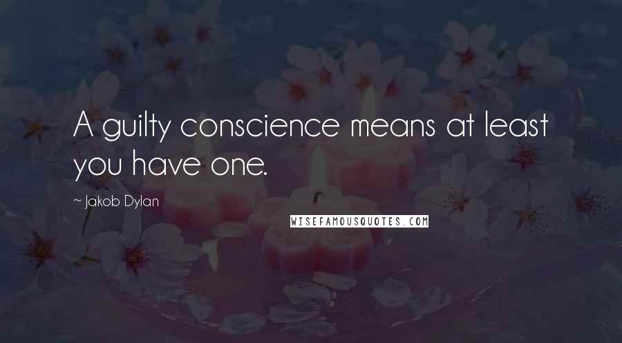 Jakob Dylan Quotes: A guilty conscience means at least you have one.