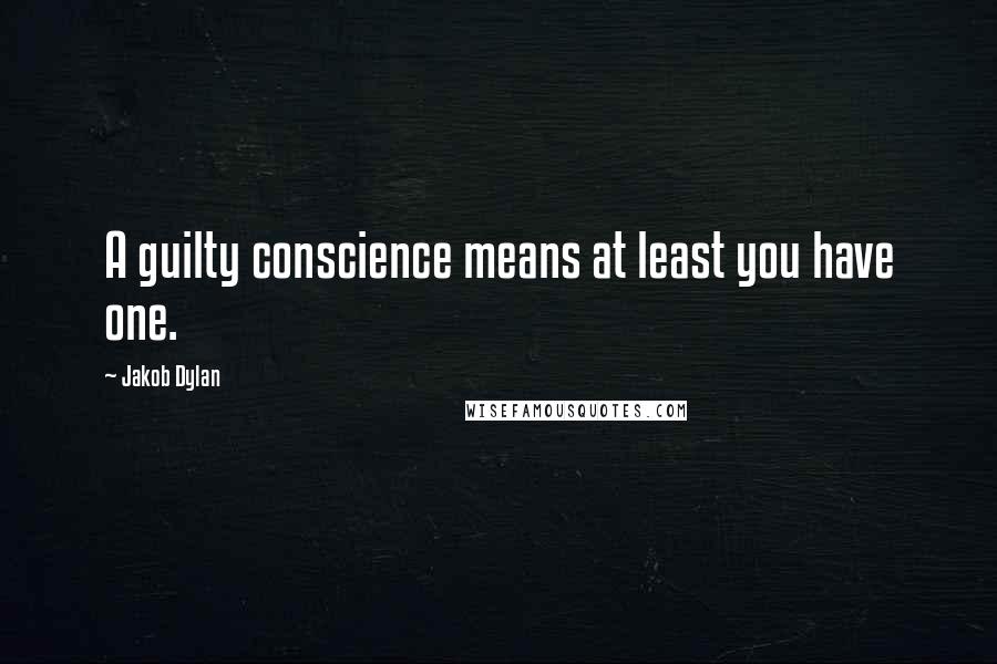 Jakob Dylan Quotes: A guilty conscience means at least you have one.