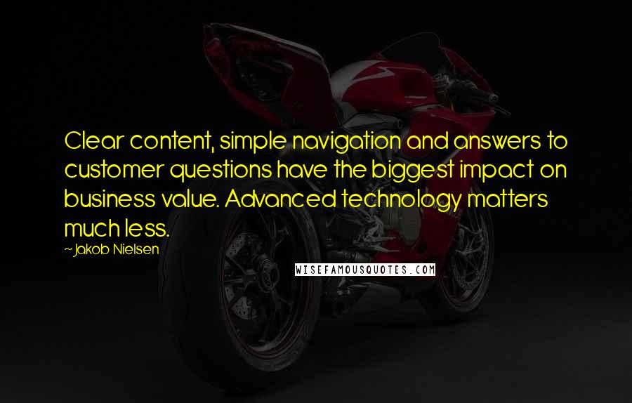 Jakob Nielsen Quotes: Clear content, simple navigation and answers to customer questions have the biggest impact on business value. Advanced technology matters much less.