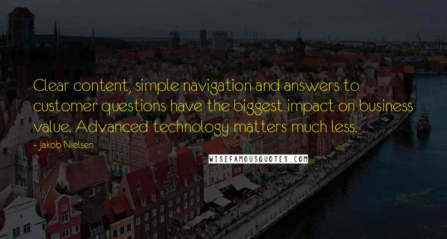 Jakob Nielsen Quotes: Clear content, simple navigation and answers to customer questions have the biggest impact on business value. Advanced technology matters much less.