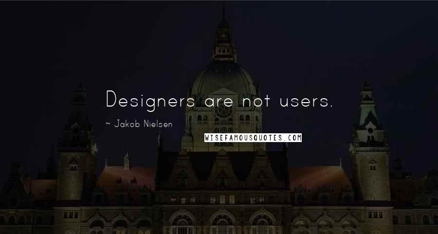 Jakob Nielsen Quotes: Designers are not users.