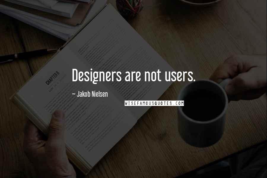 Jakob Nielsen Quotes: Designers are not users.