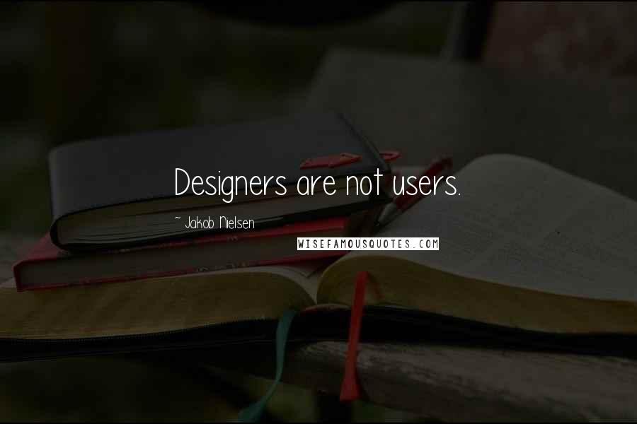 Jakob Nielsen Quotes: Designers are not users.