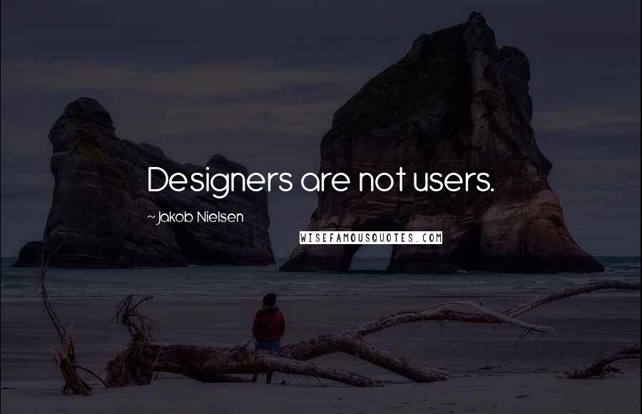 Jakob Nielsen Quotes: Designers are not users.