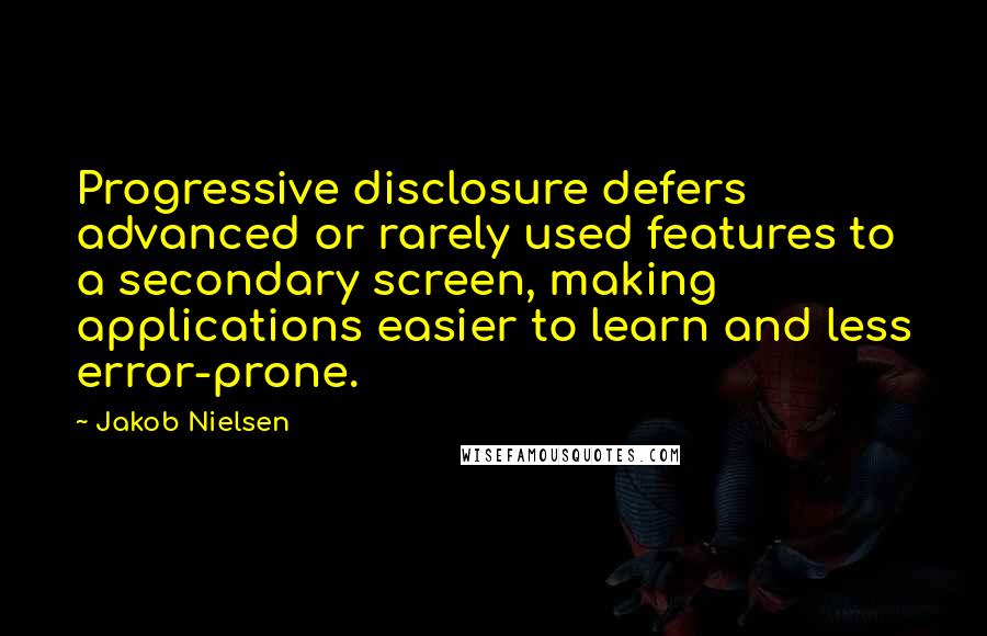 Jakob Nielsen Quotes: Progressive disclosure defers advanced or rarely used features to a secondary screen, making applications easier to learn and less error-prone.